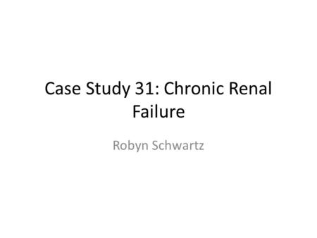 Case Study 31: Chronic Renal Failure