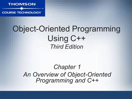 Object-Oriented Programming Using C++ Third Edition Chapter 1 An Overview of Object-Oriented Programming and C++