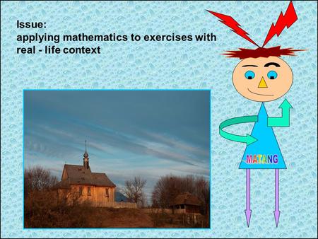 Issue: applying mathematics to exercises with real - life context.