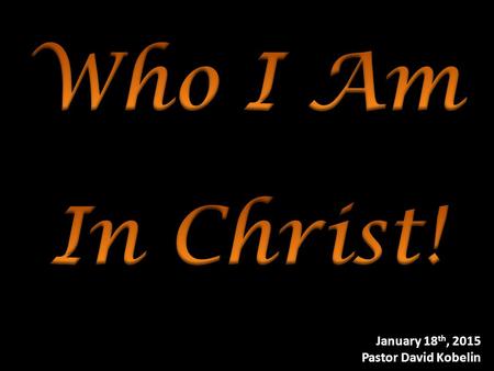 January 18 th, 2015 Pastor David Kobelin. II.In Christ a.In Christ, I am the salt of the earth. Matthew 5:13 (NCV) 13 “You are the salt of the earth.