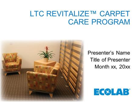 LTC REVITALIZE™ CARPET CARE PROGRAM Presenter’s Name Title of Presenter Month xx, 20xx.