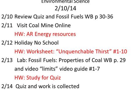 Environmental Science 2/10/14 2/10Review Quiz and Fossil Fuels WB p 30-36 2/11 Visit Coal Mine Online HW: AR Energy resources 2/12Holiday No School HW: