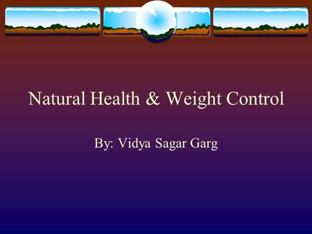 Natural Health & Weight Control By: Vidya Sagar Garg.