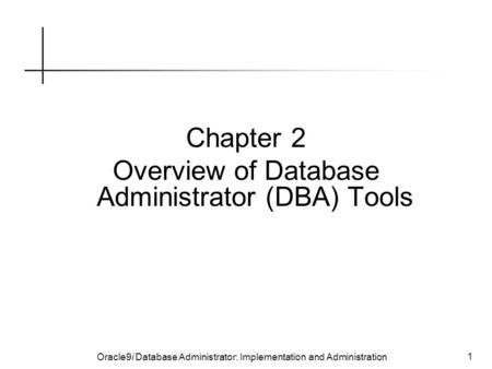 Oracle9i Database Administrator: Implementation and Administration 1 Chapter 2 Overview of Database Administrator (DBA) Tools.