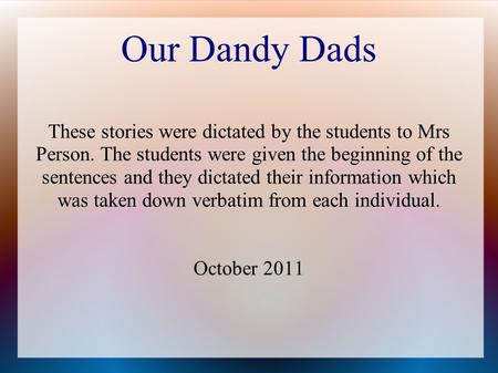 These stories were dictated by the students to Mrs Person. The students were given the beginning of the sentences and they dictated their information which.