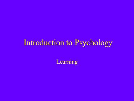 Introduction to Psychology Learning. Learning refers to an enduring change in the way an organism responds based on its experience –Distinct from Drug.