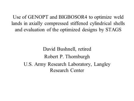 Use of GENOPT and BIGBOSOR4 to optimize weld lands in axially compressed stiffened cylindrical shells and evaluation of the optimized designs by STAGS.