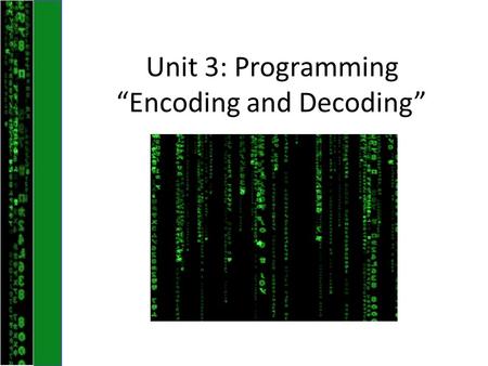 Unit 3: Programming “Encoding and Decoding”. We can now take a simple message like, Hello and convert it in stages: Hello 73 102 109 109 112 1001001 1100110.