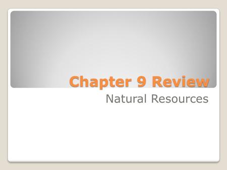 Chapter 9 Review Natural Resources. What do we call important materials from Earth that living things need? A. conservation B. recycle C. natural resources.