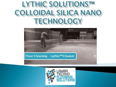 LYTHIC SOLUTIONS ™ COLLOIDAL SILICA NANO TECHNOLOGY LYTHIC SOLUTIONS™ COLLOIDAL SILICA NANO TECHNOLOGY.