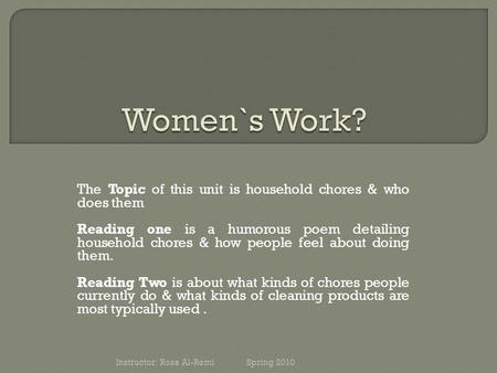 The Topic of this unit is household chores & who does them Reading one is a humorous poem detailing household chores & how people feel about doing them.