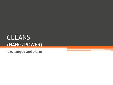 CLEANS (HANG/POWER) Technique and Form. WHY DO WE DO THIS? -What muscle groups are represented? -Is this good for athletes and non athletes? -What forms.