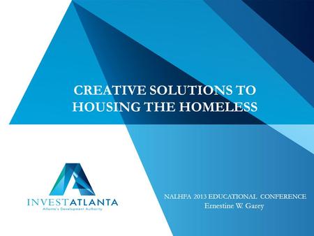 CREATIVE SOLUTIONS TO HOUSING THE HOMELESS NALHFA 2013 EDUCATIONAL CONFERENCE Ernestine W. Garey.