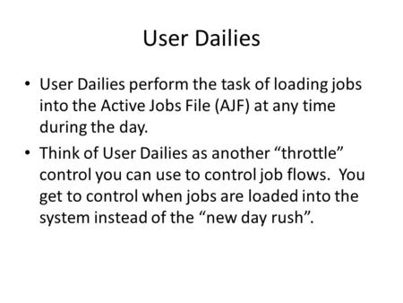 User Dailies User Dailies perform the task of loading jobs into the Active Jobs File (AJF) at any time during the day. Think of User Dailies as another.