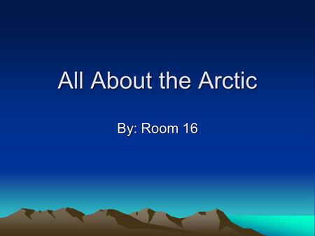 All About the Arctic By: Room 16. Arctic Land By: Nicholas.