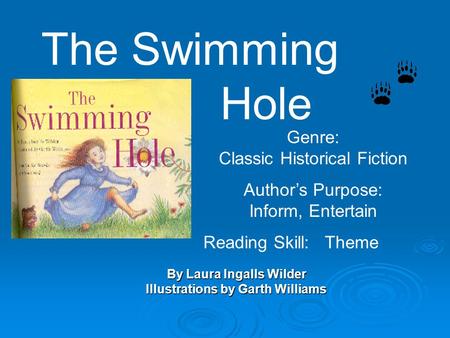 By Laura Ingalls Wilder Illustrations by Garth Williams The Swimming Hole Genre: Classic Historical Fiction Author’s Purpose: Inform, Entertain Reading.