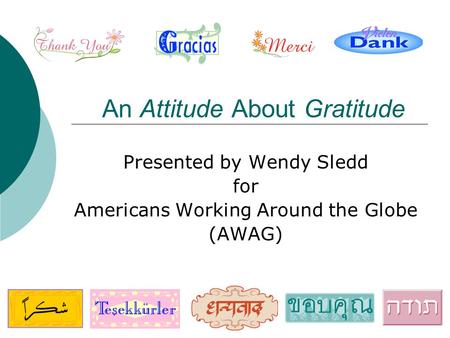 An Attitude About Gratitude Presented by Wendy Sledd for Americans Working Around the Globe (AWAG)