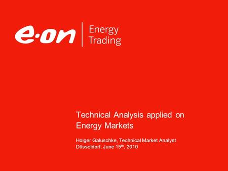 Technical Analysis applied on Energy Markets Holger Galuschke, Technical Market Analyst Düsseldorf, June 15 th, 2010.