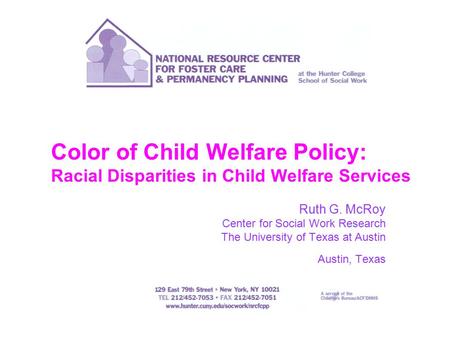 Color of Child Welfare Policy: Racial Disparities in Child Welfare Services Ruth G. McRoy Center for Social Work Research The University of Texas at Austin.