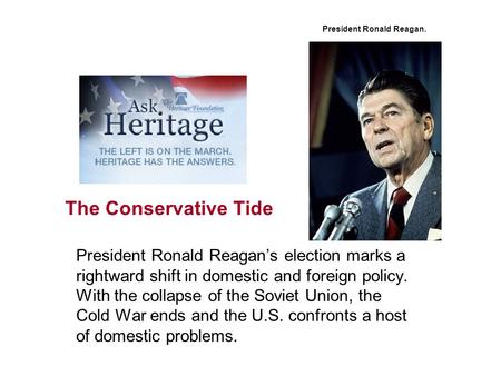 The Conservative Tide President Ronald Reagan’s election marks a rightward shift in domestic and foreign policy. With the collapse of the Soviet Union,