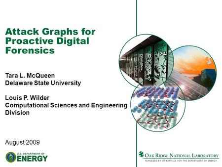 Attack Graphs for Proactive Digital Forensics Tara L. McQueen Delaware State University Louis P. Wilder Computational Sciences and Engineering Division.