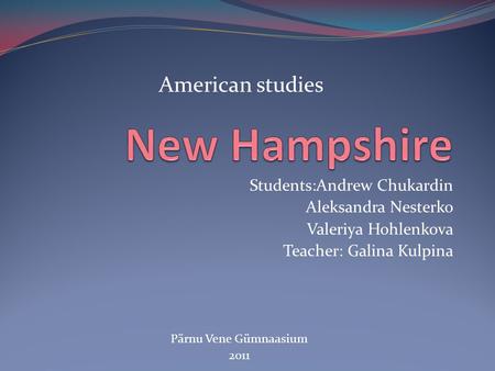 Students:Andrew Chukardin Aleksandra Nesterko Valeriya Hohlenkova Teacher: Galina Kulpina Pärnu Vene Gümnaasium American studies 2011.