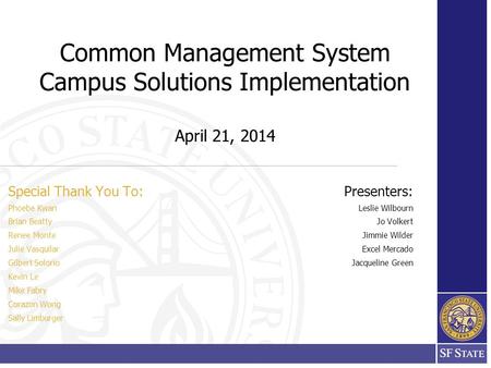 Common Management System Campus Solutions Implementation April 21, 2014 Presenters: Leslie Wilbourn Jo Volkert Jimmie Wilder Excel Mercado Jacqueline Green.