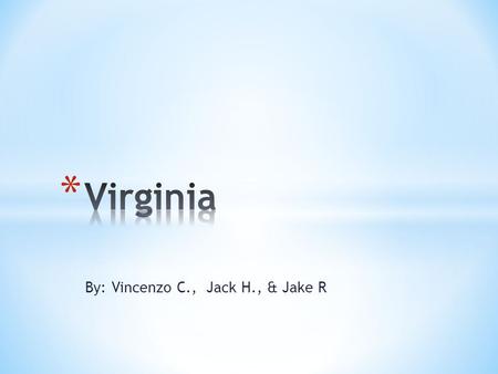 By: Vincenzo C., Jack H., & Jake R * Nickname: Mother of Presidents * Region: Southeast * Capital city: Richmond * Major cities : Williamsburg, Mount.