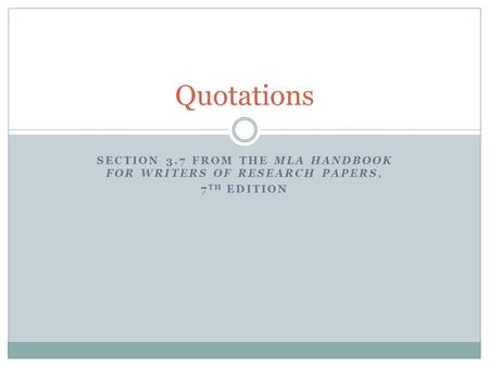 SECTION 3.7 FROM THE MLA HANDBOOK FOR WRITERS OF RESEARCH PAPERS, 7 TH EDITION Quotations.