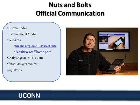 Nuts and Bolts Official Communication UConn Today UConn Social Media Websites On-line Employee Resource Guide Faculty & Staff home page Daily Digest: M-F,