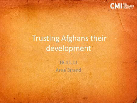 Trusting Afghans their development 18.11.11 Arne Strand.