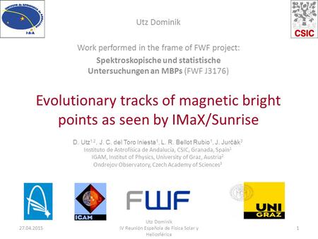 Evolutionary tracks of magnetic bright points as seen by IMaX/Sunrise Utz Dominik Work performed in the frame of FWF project: Spektroskopische und statistische.