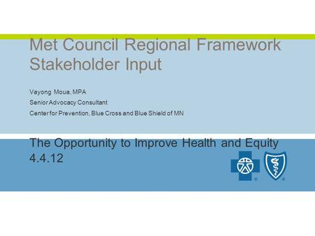 Met Council Regional Framework Stakeholder Input Vayong Moua, MPA Senior Advocacy Consultant Center for Prevention, Blue Cross and Blue Shield of MN The.