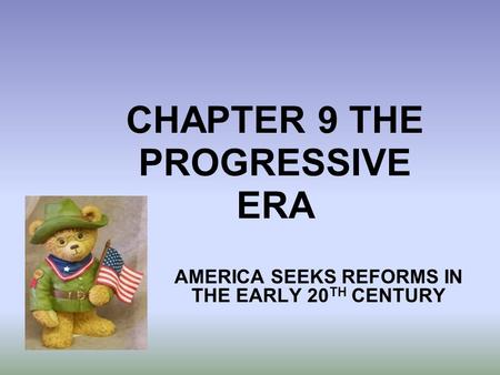 CHAPTER 9 THE PROGRESSIVE ERA