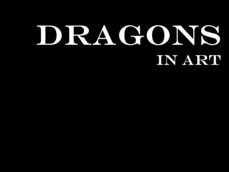 Dragons in Art. DRAGONS IN HISTORY Western Mythology Western legend and folklore often depicts the dragon as an evil creature that terrorizes the locals.