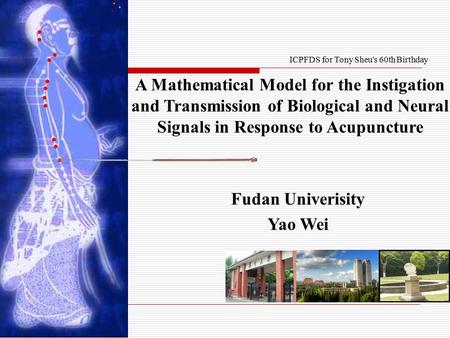 A Mathematical Model for the Instigation and Transmission of Biological and Neural Signals in Response to Acupuncture Fudan Univerisity Yao Wei ICPFDS.