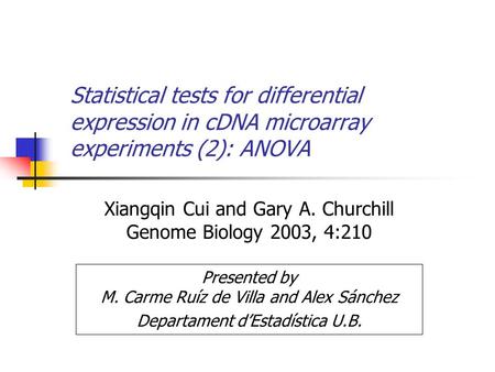 Statistical tests for differential expression in cDNA microarray experiments (2): ANOVA Xiangqin Cui and Gary A. Churchill Genome Biology 2003, 4:210 Presented.