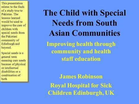 The Child with Special Needs from South Asian Communities Improving health through community and health staff education James Robinson Royal Hospital for.