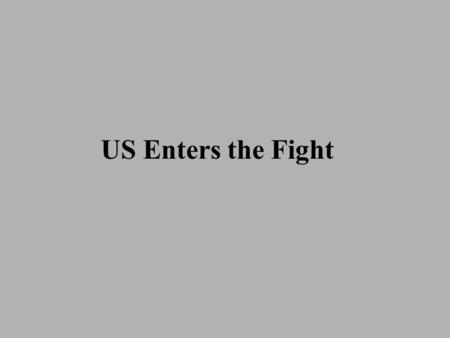 US Enters the Fight. Neutrality Erodes… Neutrality Act of 1939 – allows “cash-and-carry” 1940 – Japan, Germany, and Italy announce alliance of Axis Powers.