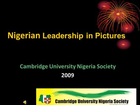 Nigerian Leadership in Pictures Cambridge University Nigeria Society 2009.