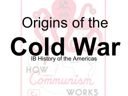 Origins of the Cold War IB History of the Americas.