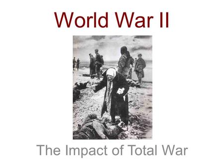 World War II The Impact of Total War. Economic Damage: Western Europe Impact of Strategic Bombing 75% of Berlin Uninhabitable 20 million homeless in Germany.