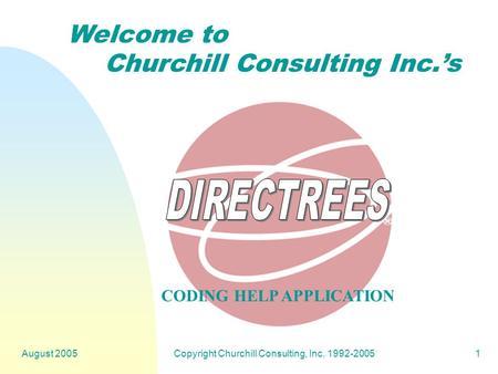 August 2005Copyright Churchill Consulting, Inc. 1992-20051 Welcome to Churchill Consulting Inc.’s CODING HELP APPLICATION ®