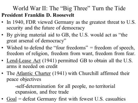 World War II: The “Big Three” Turn the Tide President Franklin D. Roosevelt In 1940, FDR viewed Germany as the greatest threat to U.S. security and the.