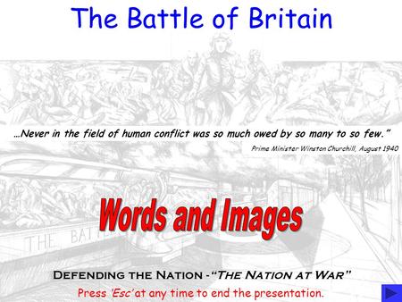 …Never in the field of human conflict was so much owed by so many to so few.” Prime Minister Winston Churchill, August 1940 Defending the Nation -“The.