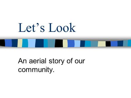 Let’s Look An aerial story of our community.. Churchill Elementary School Swin gs Ponds Soccer Lower El Upper El Parkin g Lot Play area Porter Road Melma.