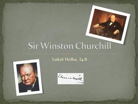 Lukáš Holba, I4.B. Born on 30 th November 1874 at Blenheim Palace in Oxfordshire (UK) The son of Lord Randolph Churchill (politician) and the American.