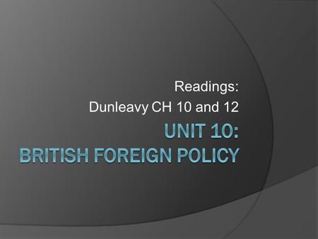 Readings: Dunleavy CH 10 and 12. Guiding Questions  How do we classify British foreign policy?  Which factors explain their policy choices?  What is.