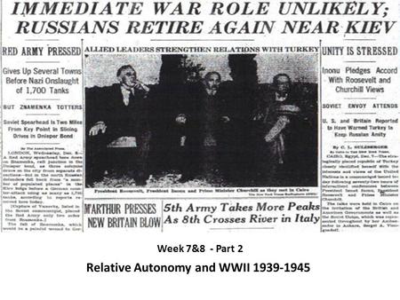 Week 7&8 - Part 2 Relative Autonomy and WWII 1939-1945.