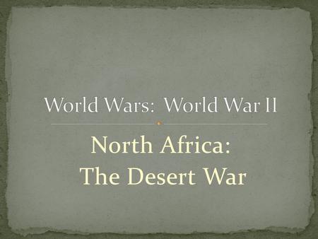 North Africa: The Desert War. December 1940—vastly outnumbered British forces attack the Italian Army. In North Africa, General Archibald Wavell launched.